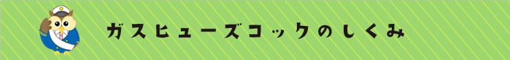 ガスヒューズコックのしくみ